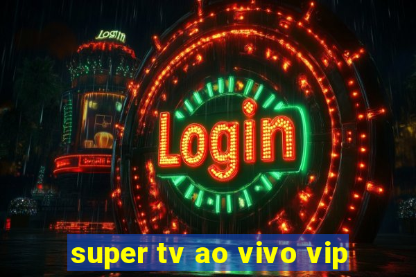 super tv ao vivo vip